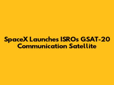SpaceX Launches ISRO's GSAT-20 Communication Satellite