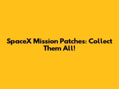 SpaceX Mission Patches: Collect Them All!
