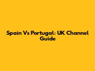 Spain Vs Portugal: UK Channel Guide