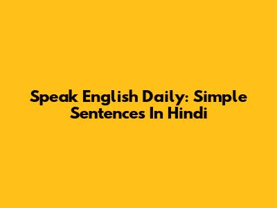 Speak English Daily: Simple Sentences In Hindi
