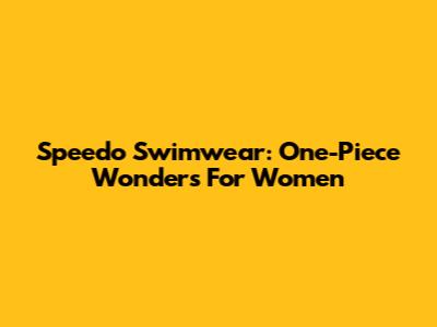 Speedo Swimwear: One-Piece Wonders For Women