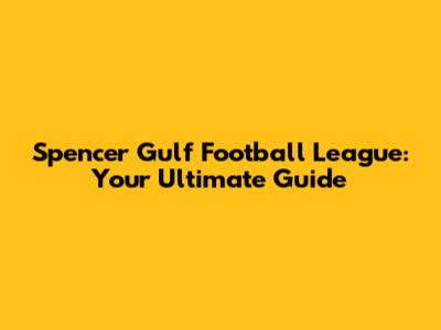 Spencer Gulf Football League: Your Ultimate Guide