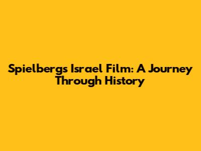 Spielberg's Israel Film: A Journey Through History