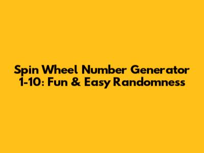 Spin Wheel Number Generator 1-10: Fun & Easy Randomness