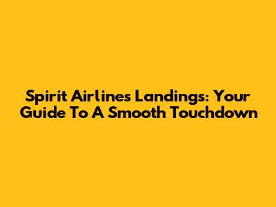 Spirit Airlines Landings: Your Guide To A Smooth Touchdown
