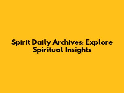 Spirit Daily Archives: Explore Spiritual Insights