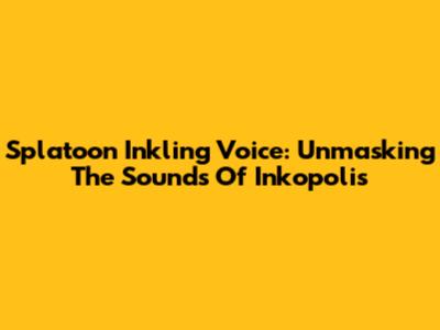 Splatoon Inkling Voice: Unmasking The Sounds Of Inkopolis