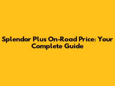 Splendor Plus On-Road Price: Your Complete Guide