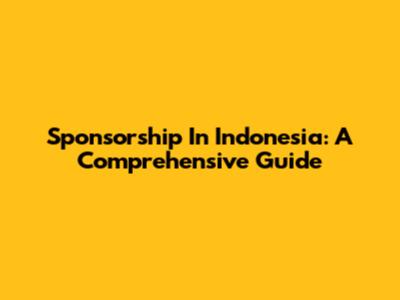 Sponsorship In Indonesia: A Comprehensive Guide