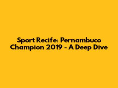 Sport Recife: Pernambuco Champion 2019 - A Deep Dive