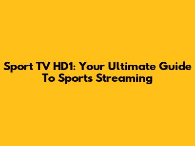 Sport TV HD1: Your Ultimate Guide To Sports Streaming