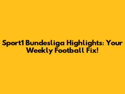 Sport1 Bundesliga Highlights: Your Weekly Football Fix!