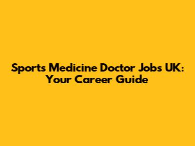 Sports Medicine Doctor Jobs UK: Your Career Guide