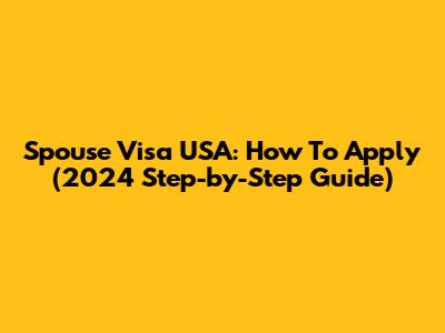 Spouse Visa USA: How To Apply (2024 Step-by-Step Guide)