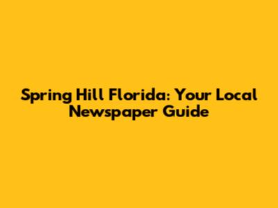 Spring Hill Florida: Your Local Newspaper Guide