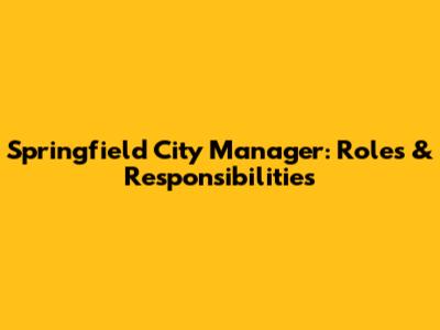 Springfield City Manager: Roles & Responsibilities