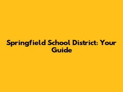 Springfield School District: Your Guide