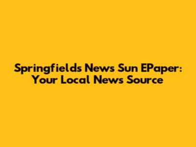 Springfields News Sun EPaper: Your Local News Source