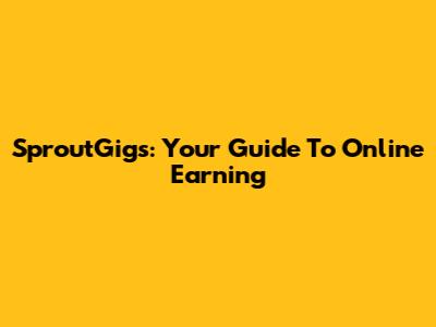SproutGigs: Your Guide To Online Earning