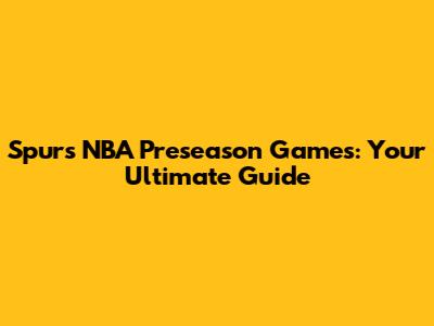 Spurs NBA Preseason Games: Your Ultimate Guide