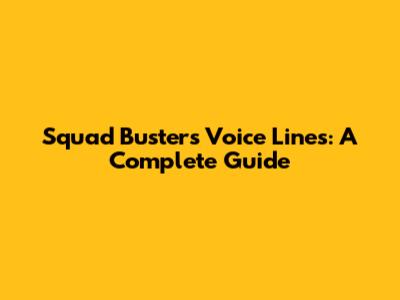 Squad Busters Voice Lines: A Complete Guide