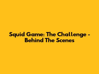 Squid Game: The Challenge - Behind The Scenes