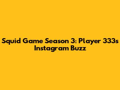 Squid Game Season 3: Player 333's Instagram Buzz