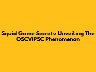Squid Game Secrets: Unveiling The OSCVIPSC Phenomenon