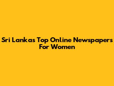Sri Lanka's Top Online Newspapers For Women