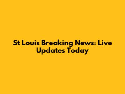St Louis Breaking News: Live Updates Today