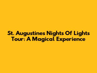 St. Augustine's Nights Of Lights Tour: A Magical Experience