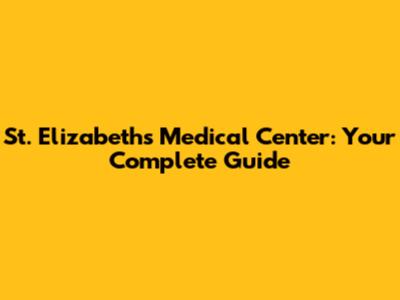 St. Elizabeth's Medical Center: Your Complete Guide