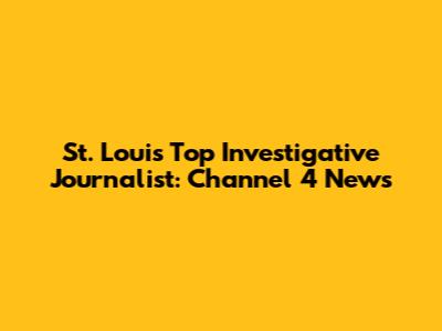 St. Louis' Top Investigative Journalist: Channel 4 News
