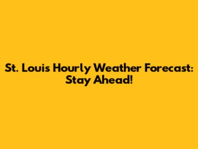 St. Louis Hourly Weather Forecast: Stay Ahead!