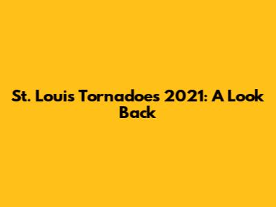 St. Louis Tornadoes 2021: A Look Back
