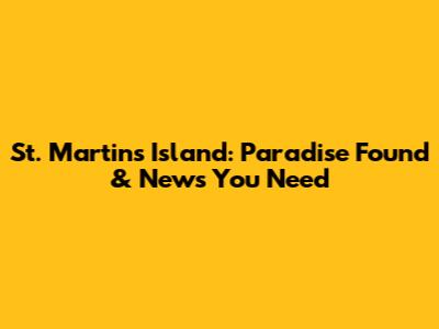 St. Martin's Island: Paradise Found & News You Need