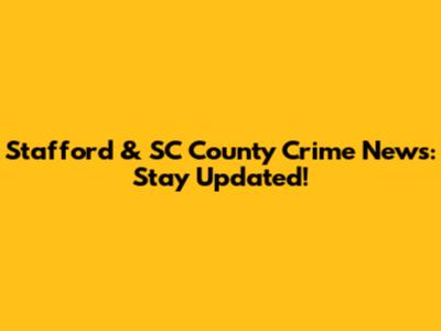 Stafford & SC County Crime News: Stay Updated!