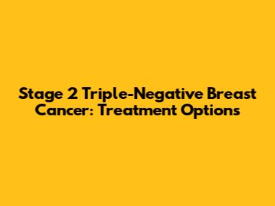 Stage 2 Triple-Negative Breast Cancer: Treatment Options