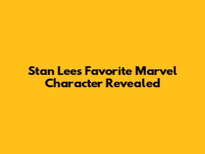 Stan Lee's Favorite Marvel Character Revealed
