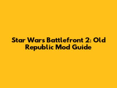 Star Wars Battlefront 2: Old Republic Mod Guide