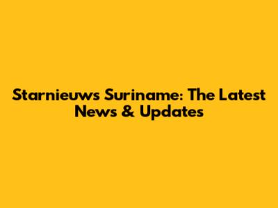 Starnieuws Suriname: The Latest News & Updates
