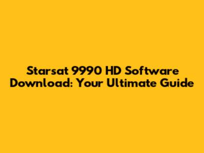 Starsat 9990 HD Software Download: Your Ultimate Guide