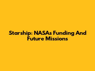 Starship: NASA's Funding And Future Missions
