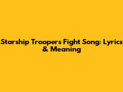 Starship Troopers Fight Song: Lyrics & Meaning