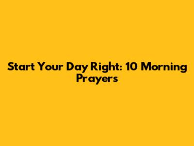 Start Your Day Right: 10 Morning Prayers