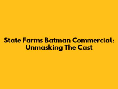 State Farm's Batman Commercial: Unmasking The Cast