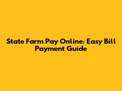 State Farm Pay Online: Easy Bill Payment Guide