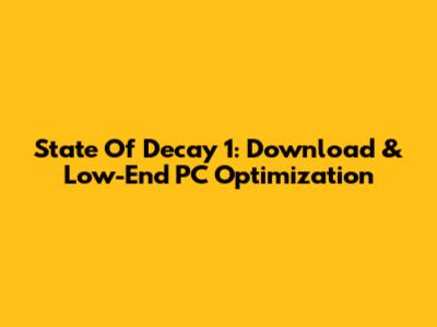 State Of Decay 1: Download & Low-End PC Optimization