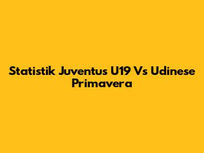 Statistik Juventus U19 Vs Udinese Primavera