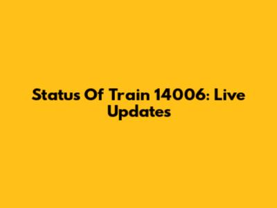 Status Of Train 14006: Live Updates